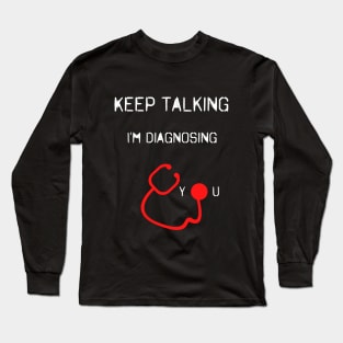 Keep Talking I'm Diagnosing You Long Sleeve T-Shirt